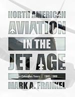 North American Aviation in the Jet Age, Vol. 2: The Columbus Years, 1941–1988