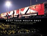 Keep Your Mouth Shut: Graffiti Art & Street Culture in Chicago and Beyond