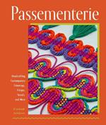 Passementerie: Handcrafting Contemporary Trimmings, Fringes, Tassels, and More