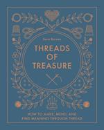 Threads of Treasure: How to Make, Mend, and Find Meaning through Thread