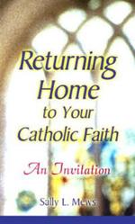 Returning Home to Yor Catholic Faith: An Invitation