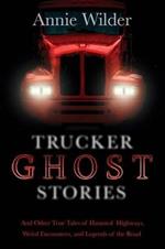 Trucker Ghost Stories: And Other True Tales of Haunted Highways