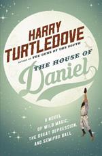 The House of Daniel: A Novel of Wild Magic, the Great Depression, and Semipro Ball