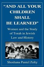 And All Your Children Shall Be Learned: Women and the Study of the Torah in Jewish Law and History
