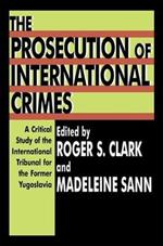 The Prosecution of International Crimes: A Critical Study of the International Tribunal for the Former Yugoslavia