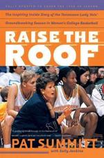 Raise the Roof: The Inspiring Inside Story of the Tennessee Lady Vols' Historic 1997-1998 Threepeat Season