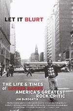 Let it Blurt: The Life and Times of Lester Bangs, America's Greatest Rock Critic