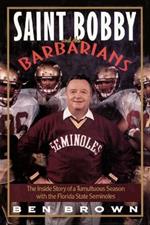 Saint Bobby and the Barbarians: The Inside Story of a Tumultuous Season with the Florida State Seminoles