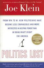 Politics Lost: From RFK to W: How Politicians Have Become Less Courageous and More Interested in Keeping Power than in Doing What's Right for America