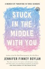 Stuck in the Middle with You: A Memoir of Parenting in Three Genders