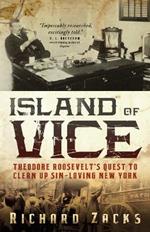 Island of Vice: Theodore Roosevelt's Quest to Clean Up Sin-Loving New York