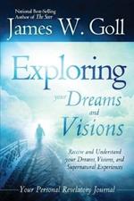 The Exploring Your Dreams and Visions: Received and Understand Your Dreams, Visions, and Supernatural Experiences