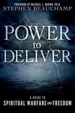 Power to Deliver: A Guide to Spiritual Warfare and Freedom