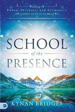 School of the Presence: Walking in Power, Intimacy, and Authority on Earth as it is in Heaven