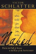 Who Told You That You Were Naked?: From the Fall of Adam to the Rise of the Antichrist