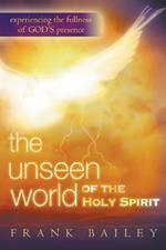 Unseen World of the Holy Spirit: Experiencing the Fullness of God's Presence