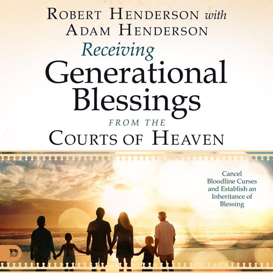 Receiving Generational Blessings from the Courts of Heaven