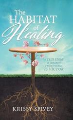 The Habitat of Healing: A True Story of Triumph from Victim to Victor