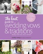 The Knot Guide to Wedding Vows and Traditions [Revised Edition]