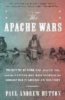 The Apache Wars: The Hunt for Geronimo, the Apache Kid, and the Captive Boy Who Started the Longest War in American History