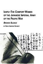 Ianfu - The Comfort Women of the Japanese Imperial Army of the Pacific War Broken Silence