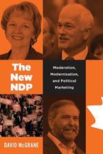 The New NDP: Moderation, Modernization, and Political Marketing