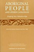 Aboriginal People and Other Canadians: Shaping New Relationships