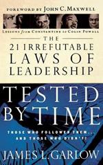 The 21 Irrefutable Laws of Leadership Tested by Time: Those Who Followed Them...and Those Who Didn't!