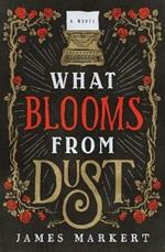 What Blooms from Dust: A Novel