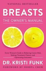 Breasts: The Owner's Manual: Every Woman’s Guide to Reducing Cancer Risk, Making Treatment Choices, and Optimizing Outcomes