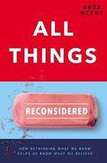 All Things Reconsidered: How Rethinking What We Know Helps Us Know What We Believe