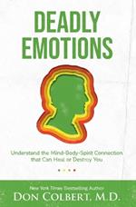 Deadly Emotions: Understand the Mind-Body-Spirit Connection that Can Heal or Destroy You