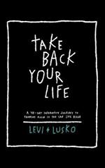 Take Back Your Life: A 40-Day Interactive Journey to Thinking Right So You Can Live Right