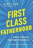 First Class Fatherhood: Advice and   Wisdom from High-Profile Dads