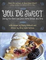 You Be Sweet: Sharing Your Heart One Down-Home Dessert at a Time