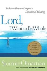 Lord, I Want to Be Whole: The Power of Prayer and Scripture in Emotional Healing