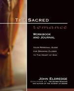 The Sacred Romance Workbook and Journal: Your Personal Guide for Drawing Closer to the Heart of God