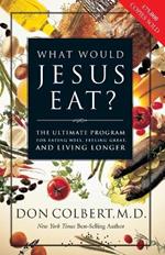 What Would Jesus Eat?: The Ultimate Program for Eating Well, Feeling Great, and Living Longer