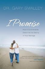 I Promise: How Five Commitments Determine the Destiny of Your Marriage