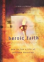 Heroic Faith: How to live a life of extreme devotion