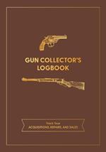 Gun Collector's Logbook: Track Your Acquisitions, Repairs, and Sales