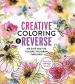 Creative Coloring in Reverse: We Give You the Colors, You Draw the Lines! More Than 100 Pages To Color!