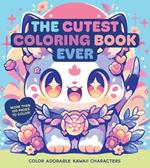 The Cutest Coloring Book Ever: Color Adorable Kawaii Characters - More than 100 pages to color!