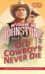 Old Cowboys Never Die: An Exciting Western Novel of the American Frontier 