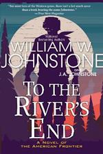 To the River's End: A Thrilling Western Novel of the American Frontier 