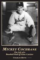 Mickey Cochrane: The Life of a Baseball Hall of Fame Catcher