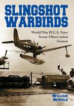 Slingshot Warbirds: World War II U.S. Navy Scout-observation Airmen