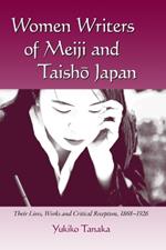 Women Writers of Meiji and Taisho Japan: Their Lives, Works and Critical Reception, 1868-1926