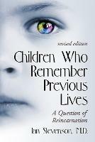 Children Who Remember Previous Lives: A Question of Reincarnation, rev. ed.