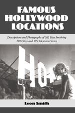 Famous Hollywood Locations: Descriptions and Photographs of 382 Sites Involving 289 Films and 105 Television Series